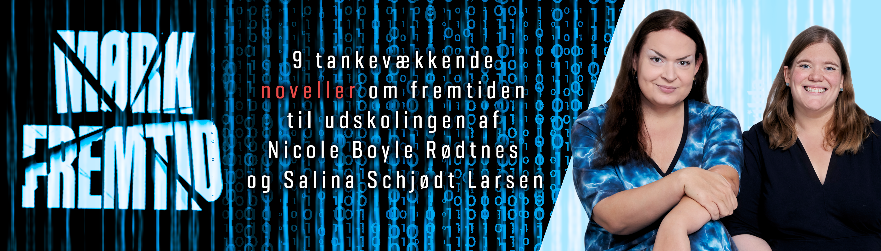 Banner med sort og blå baggrund, der ligner computerkodning. Banneret har teksten "Mørk fremtid. 9 tankevækkende noveller om fremtiden til udskolingen af Nicole Boyle Rødtnes og Salina Schjødt Larsen". I højre side ses et foto af Nicole Boyle Rødtnes og Salina Schjødt Larsen.
