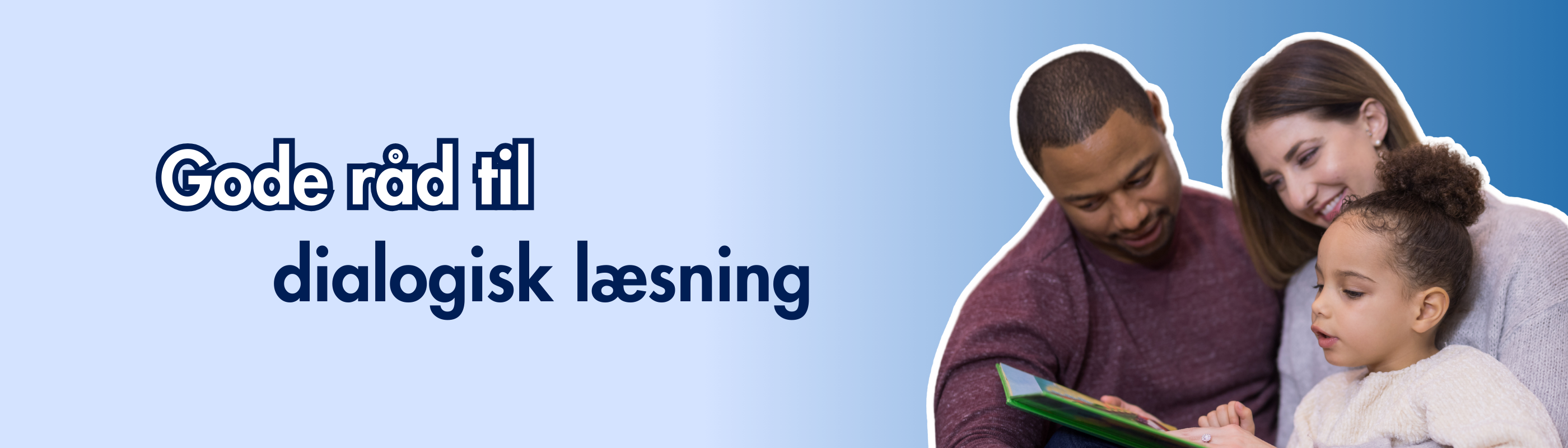 Banner med teksten "Gode råd til dialogisk læsning" samt en familie med mor, far og barn, der læser i en bog sammen.
