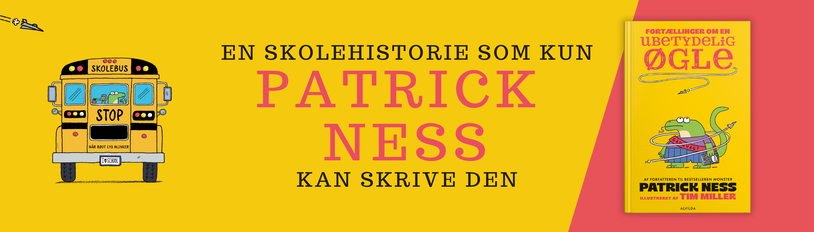 Banner, der viser en gul skolebus, forsiden til bogen "Fortællinger om en ubetydelig øgle (1)". Bannerets tekst lyder: En skolehistorie som kun Patrick Ness kan skrive den.