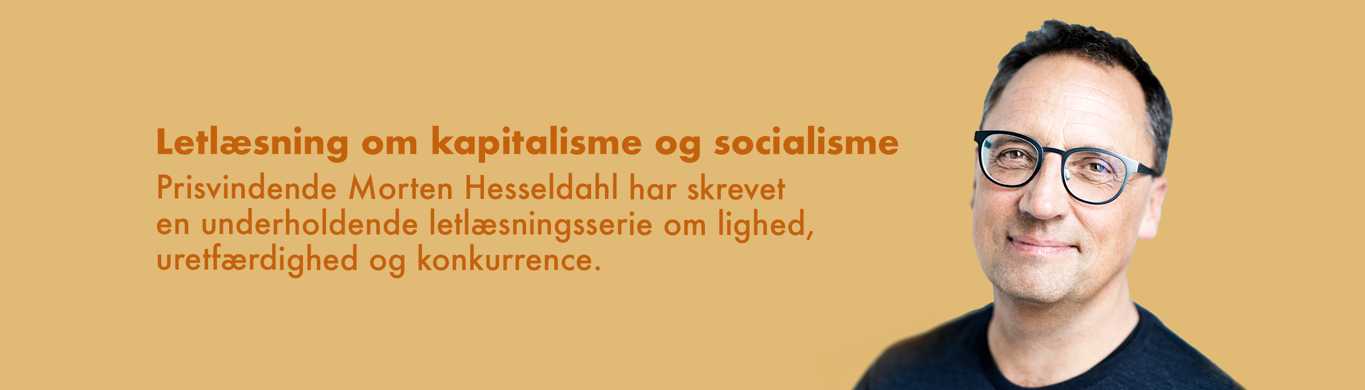 Banner med foto af Morten Hesseldahl og teksten "Letlæsning om kapitalisme og socialisme. Prisvindende Morten Hesseldahl har skrevet en underholdende letlæsningsserie om lighed, uretfærdighed og konkurrence."
