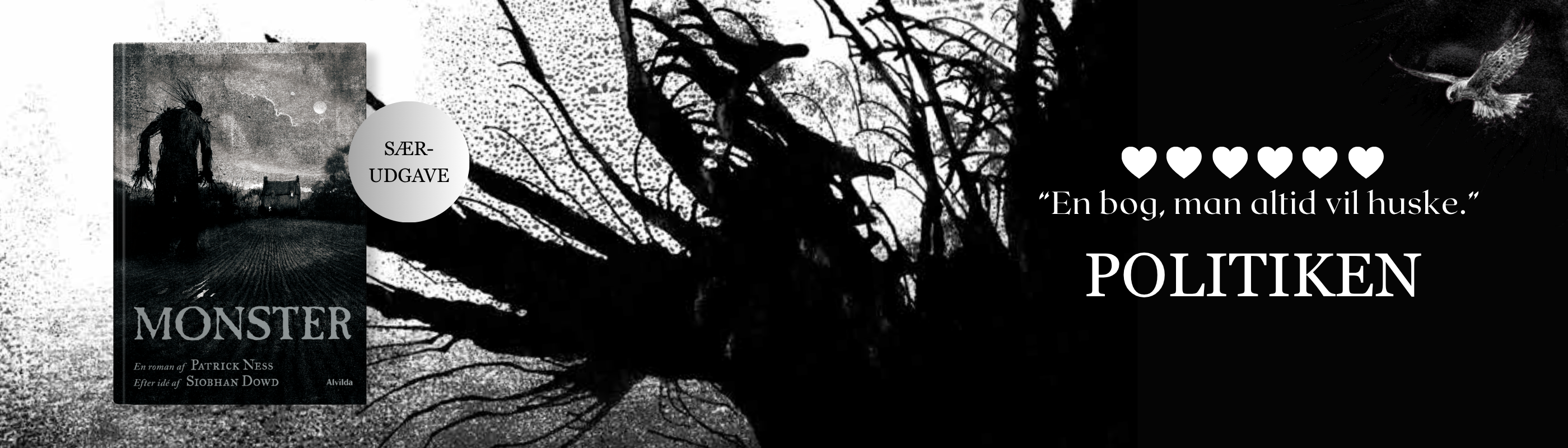 Baggrunden er abstrakte illustrationer fra bogen ”Monster”, der ligner sorte blækpletter, som flyder ud på papir. I venstre side ses bogen og en splash med teksten ”Særudgave.” I højre side ses et citat fra en Politiken-anmeldelse af bogen, der lyder: ”En bog, man altid vil huske” og 6 hjerter. I hjørnet er en tegnet ørn.