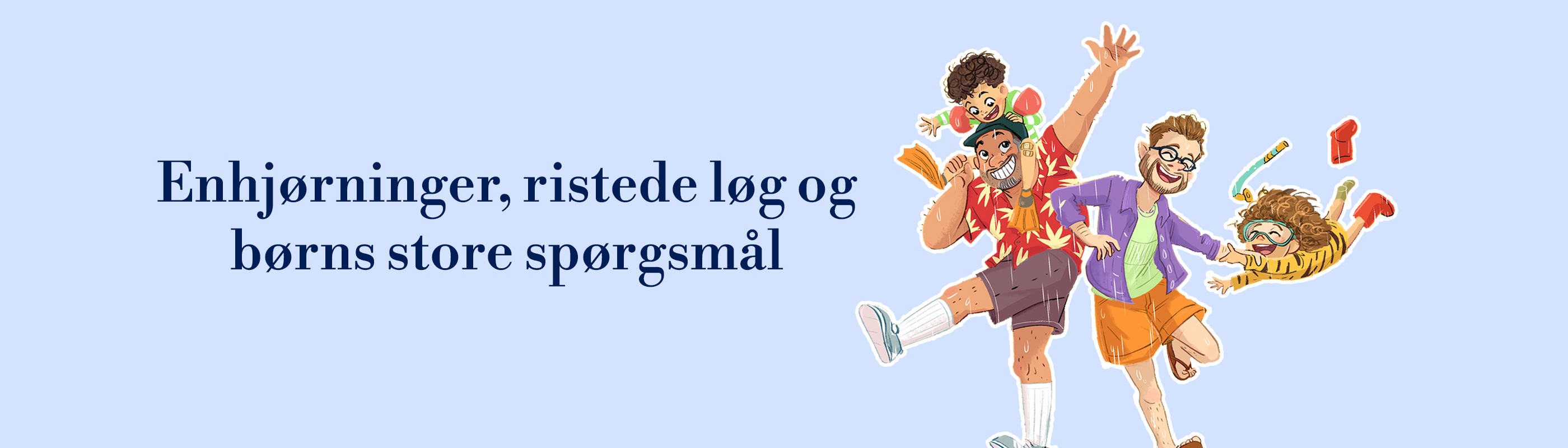 Banner med karaktererne fra serien "Far & Papa" samt teksten "Enhjørninger, ristede løg og børns store spørgsmål"